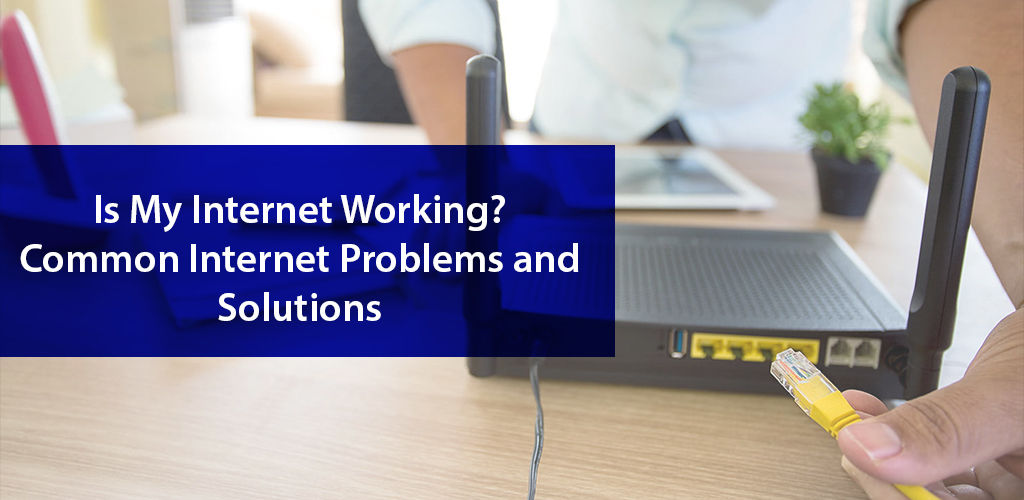 is-my-internet-working-some-common-internet-problems-solutions